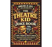 Break a Leg (But Not the Set): The Theatre Kid Joke Book - Drama Club, Backstage, and Actor Comedy Edition: Humor for Students and Performers ... Stories Stage Mishaps and Audition Fails