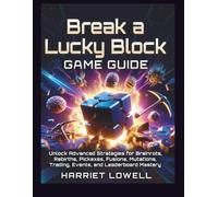 Break a Lucky Block Game Guide: Unlock Advanced Strategies for Brainrots, Rebirths, Pickaxes, Fusions, Mutations, Trading, Events, and Leaderboard Mastery (Mastery Unlocked)