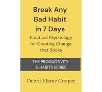 Break Any Bad Habit in 7 Days: Practical Psychology for Creating Change that Sticks (PRODUCTIVITY & HABITS)