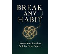 BREAK ANY HABIT: Unlock Your Freedom. Redefine Your Future. (be your best version ) (Self-Help / Motivational / Personal Growth)