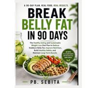 BREAK BELLY FAT IN 90 DAYS: The Healthy Eating and Sustainable Weight Loss Diet Plan to Reduce Stubborn Belly Fat, Improve Nutrition, Build Healthy Habits, and Maintain Long-Term Results