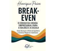 Break Even: O Código da Virada Empresarial para a Solidez e a Escala: Como Alcançar o Ponto de Equilíbrio e Construir Negócios Inabaláveis (Business Essential)