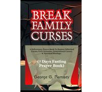 BREAK FAMILY CURSES (7 Days Fasting & Prayer Book): A Deliverance Prayer Book To Destroy Inherited Curses, Evil Covenants, Generational Curses, & Ancestral Bondage.