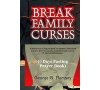 BREAK FAMILY CURSES (7 Days Fasting & Prayer Book): A Deliverance Prayer Book To Destroy Inherited Curses, Evil Covenants, Generational Curses, & Ancestral Bondage.