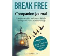 BREAK FREE COMPANION JOURNAL: PROMPTS, ACTIVITIES AND MICRO-SHIFTS FOR FINDING YOUR MAIN CHARACTER ENERGY. A WORKBOOK SUPPORTING BREAK FREE FROM NARCISSISTIC ABUSE
