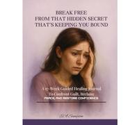 Break Free From a Hidden Secret That's Keeping You Bound: A 17-Week Guided Healing Journal to Confront Guilt, Reclaim Peace, and Restore Confidence