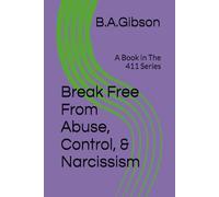 Break Free From Abuse, Control, & Narcissism: A Book in The 411 Series