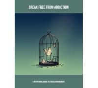 Break Free From Addiction: A Nutritional Guide To Stress Management