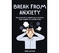BREAK FREE FROM ANXIETY: The Complete 5-Minute Calm System: Your Journey to Lasting Peace