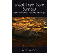 Break Free from Burnout: A 30-Day Guide to Reboot, Renew & Rise to New Heights