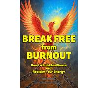 Break Free from Burnout: How to Build Resilience and Reclaim Your Energy