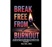 Break Free From Burnout: The Ultimate Blueprint for High-achievers to Reclaim your life, Revitalse your Mind and Restore Well-being to thrive in a ... your Mind and Restore Well-being to thriv