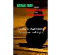 BREAK FREE FROM DEPRESSION AND AGGRESSION: Transform Your Mindset, Calm Your Anger, and Live a Peaceful Life