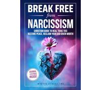 Break Free From Narcissism: Christian Guide to Heal Toxic Ties, Restore Peace and Reclaim Your God Given Worth