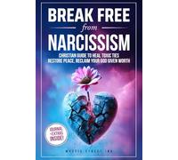 Break Free From Narcissism: Christian Guide to Heal Toxic Ties, Restore Peace and Reclaim Your God Given Worth