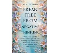 Break Free From Negative Thinking: A Woman's Guide to Transforming Self-Talk, Managing Stress and Building Lasting Confidence and Self-Love
