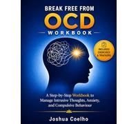 Break Free From OCD Workbook: A Step-By-Step Workbook To Manage Intrusive Thoughts, Anxiety & Compulsive Behaviour