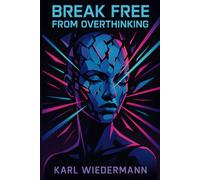 Break Free From Overthinking: How To Stop Letting Everything Affect You - Conquer Anxiety and Overthinking, Focus on What Matters, and Start Learning to Love Yourself