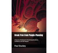 Break Free from People-Pleasing: A Recovery Workbook for Reclaiming Boundaries, Confidence, and Self-Respect