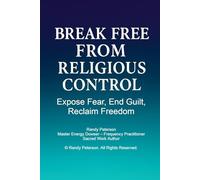 Break Free from Religious Control: Exposing Fear, Ending Guilt, and Reclaiming Spiritual Freedom