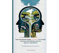 Break Free from Sugar: A Practical Step-by-Step Guide to Beat Sugar Addiction, Reclaim Your Energy, and Transform Your Life Without Strict Diets (Includes a 21-Day Meal Plan and Easy Recipes)