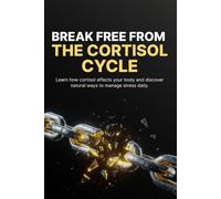 Break Free from the Cortisol Cycle: Reduce Stress, Restore Energy, and Balance Your Body Naturally Without Burnout