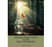 BREAK FREE FROM TOXIC RELATIONSHIPS A 12-Week Master Plan