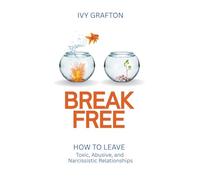 BREAK FREE: How To Leave Toxic, Abusive, And Narcissistic Relationships