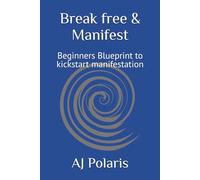 Break free & Manifest: Beginners Blueprint to kickstart manifestation