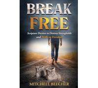 Break Free: Scripture Decrees to Destroy Strongholds and Walk in Freedom