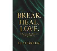 BREAK. HEAL. LOVE.: 102 moderne Gedichte über Herzschmerz, Loslassen, Heilung, Selbstliebe und den Mut, wieder zu lieben | Poesie Geschenkbuch für starke Frauen