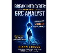Break into Cyber: From 0 to GRC Analyst Blueprint: The Proven Roadmap to Land Your First Cybersecurity Governance, Risk, and Compliance Analyst Role
