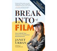 Break Into Film: How To Build Your Career in a Connection-Based Business