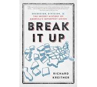 Break It Up: Secession, Division, and the Secret History of America's Imperfect Union