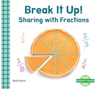 Break It Up!: Sharing with Fractions (Mighty Math)