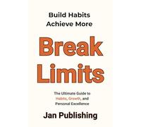 Break Limits: The Ultimate Guide to Habits, Growth, and Personal Excellence