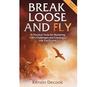 Break Loose and Fly: 10 Practical Tools for Mastering Life's Challenges and Creating a Life You'll Love (Second Edition)