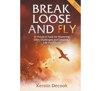 Break Loose and Fly: 10 Practical Tools for Mastering Life's Challenges and Creating a Life You'll Love