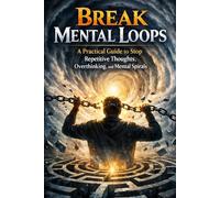 Break Mental Loops: A Practical Guide to Stop Repetitive Thoughts, Overthinking, and Mental Spirals