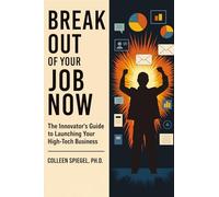 Break Out of Your Job Now: The Innovator's Guide to Launching Your High-Tech Business