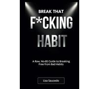 Break That F*cking Habit: A Raw, No-BS Guide to Breaking Free from Bad Habits