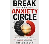 BREAK THE ANXIETY CIRCLE: Proven Strategies to Stop Overthinking, Calm Your Nervous System, Face Your Fears, and Reclaim Your Inner Peace