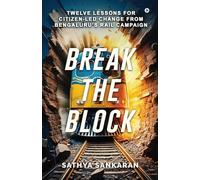 BREAK THE BLOCK: TWELVE LESSONS FOR CITIZEN-LED CHANGE FROM BENGALURU'S RAIL CAMPAIGN