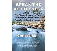 Break the Bottleneck: The Simple System to Turn Your Expertise into Growth, Freedom & Lasting Impact