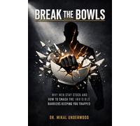 Break The Bowls: Why Men Stay Stuck and How to Smash the Invisible Barriers Keeping You Trapped