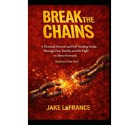 Break the Chains: A Fictional Memoir and Self-Healing Guide Through Fire, Family, and the Fight to Move Forward