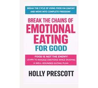 Break the Chains of Emotional Eating for Good: Learn to Manage Emotions While Enjoying a Well-Rounded Eating Plan