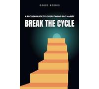 Break the Cycle: A Proven Guide to Overcoming Bad Habits and Building Lasting Change (Transform Your Life)
