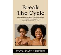 Break the Cycle: From Root to Tip: a Growing Hands Guide for Natural Hair