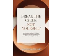 Break the Cycle, Not Yourself: A Conscious Mother's Guide to Breaking Generational Patterns Without Losing Yourself